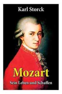 Mozart - Sein Leben und Schaffen : Die Biografie von Wolfgang Amadeus Mozart (Genius und Eros)