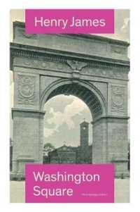 Washington Square (the Unabridged Edition) : Satirical Novel from the Famous Author of the Realism Movement, Known for Portrait of a Lady, the Ambassadors, the Princess Casamassima, the Bostonians, the American...