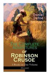 The Complete Adventures of Robinson Crusoe - 3 Books in One Volume (Illustrated) : The Life and Adventures of Robinson Crusoe, the Farther Adventures & Serious Reflections of Robinson Crusoe