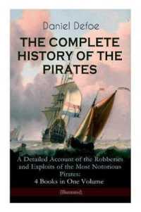 THE COMPLETE HISTORY OF THE PIRATES - a Detailed Account of the Robberies and Exploits of the Most Notorious Pirates : 4 Books in One Volume (Illustrated): Including the Biography of Daniel Defoe