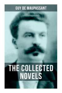 The Collected Novels of Guy De Maupassant : Bel-Ami, a Life, Pierre and Jean, Strong as Death, Mont Oriol & Notre Coeur