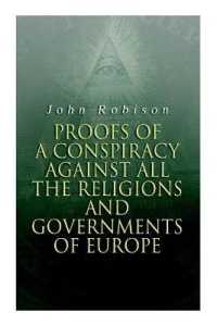 Proofs of a Conspiracy against all the Religions and Governments of Europe : Carried on in the Secret Meetings of Free-Masons, Illuminati and Reading Societies