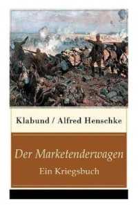 Der Marketenderwagen - Ein Kriegsbuch : Die Revolutionärin + Im Russenlager + Abschied + Der Bär + Der wohlhabende junge Mann + Revolution in Montevideo + Der sterbende Soldat + Der Flieger und mehr