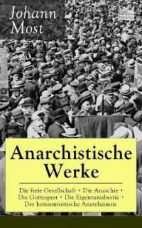 Anarchistische Werke : Die freie Gesellschaft + Die Anarchie + Die Gottespest + Die Eigentumsbestie + Der kommunistische Anarchismus: Die Prinzipien und Taktik der kommunistischen Anarchiste + Antireligiöse Schriften