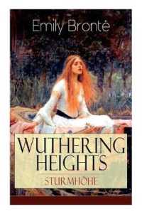 Wuthering Heights - Sturmhöhe : Eine der bekanntesten Liebesgeschichten der Weltliteratur