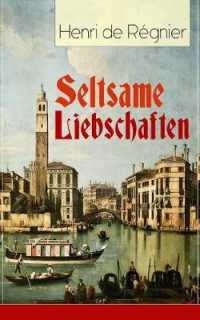 Seltsame Liebschaften : Das Marmorbild (Die Geschichte Aus Dem Cinquecento) + Balthasar Aldramin (Lebensgeschichte Aus Dem Alten Venedig) + Der Rivale