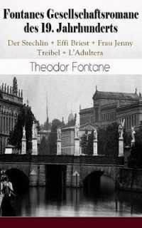 Fontanes Gesellschaftsromane des 19. Jahrhunderts : Der Stechlin + Effi Briest + Frau Jenny Treibel + L'Adultera: Nostalgische Meisterwerke des Bürgerlichen Realismus