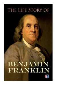 The Life Story of Benjamin Franklin : Autobiography - Ancestry & Early Life, Beginning Business in Philadelphia, First Public Service & Duties, Franklin's Defense of the Frontier & Scientific Experiments