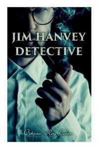 Jim Hanvey, Detective : Crime & Mystery Tales: Fish Eyes, Homespun Silk, Common Stock, Helen of Troy, Caveat Emptor...
