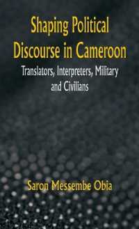 Shaping Political Discourse in Cameroon Translators, Interpreters, Military and Civilians
