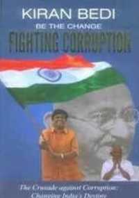 Be the Change 'Fighting Corruption' : The Crusade against Corruption: Changing India's Destiny