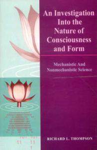An Investigation into the Nature of Consciousness and Form : Mechanistic and Nonmechanistic Science