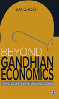 Beyond Gandhian Economics : Towards a Creative Deconstruction