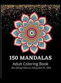 Mandala Coloring Book : An Adult Coloring Book Featuring 150 of the World's Most Beautiful Mandalas for Stress Relief and Relaxation: Coloring Book for Adults