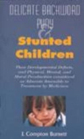 Delicate, Backward, Puny & Stunted Children : Their Development Defects and Pysical Mental and Moral Peculiarities Considered as Ailments Amenable to （1ST）
