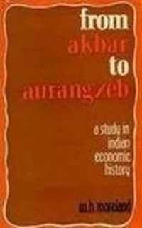 From Akbar to Aurangzeb : A Study in Indian Economic History