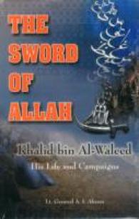 Sword of Allah : Khalid Bin Al-waleed, His Life and Campaigns