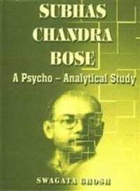 Subhas Chandra Bose : A Psycho-Analytical Study
