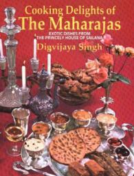 Cooking Delights of the Maharajas : Exotic Dishes from the Princely House of Sailana
