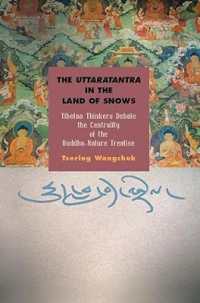 The Uttaratantra in the Land of Snows : Tibetan Thinkers Debate the Centrality of the Buddha-Nature Treatise