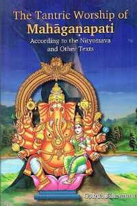 The Tantric Worship of Mahågaƒapati According to the Nityotsava and Other Texts, 2 parts (Bound in one)