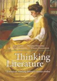 Thinking Literature : Essays on Reading Literary Classics Today