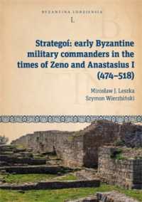 Strategoí : Early Byzantine Military Commanders in the Times of Zeno and Anastasius I (474 - 518) (Byzantina Lodziensia)