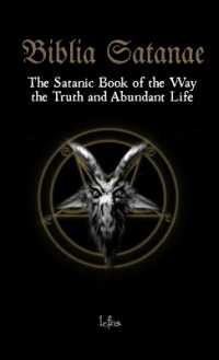 Biblia Satanae: The Satanic Book of the Way, the Truth and Abundant Life （3RD）