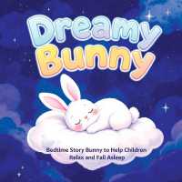 Dreamy Bunny: Bedtime Story Bunny to Help Children Relax and Fall Asleep