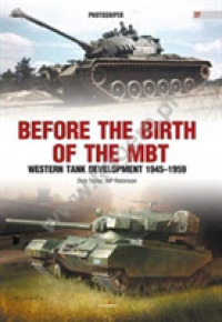 Before the Birth of the Mbt : Western Tank Development 1945-1959 (Photosniper)
