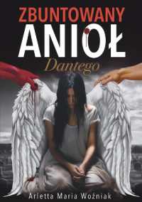 Zbuntowany Aniol Dantego: Motywująca Powieśc o Odwadze, Sile i Nadziei w Poszukiwaniu Szczęścia