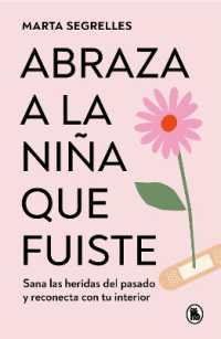Abraza a la niña que fuiste: Sana las heridas del pasado y reconecta con tu interior / Embrace the Child You Once Were : Sana las heridas del pasado y reconecta con tu interior