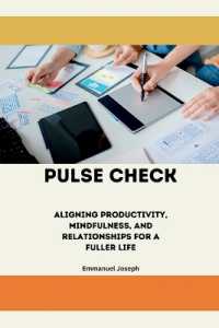 Pulse Check, Aligning Productivity, Mindfulness, and Relationships for a Fuller Life