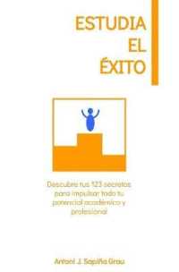 Estudia el éxito : Descubre tus 123 secretos para impulsar todo tu potencial académico y profesional