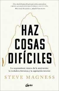 Haz Cosas Difíciles : La Sorprendente Ciencia de la Motivación, La Verdadera Fortalez a Y La Superación Interior