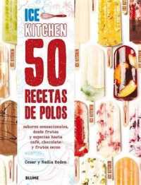 50 Recetas de Polos (Ice Kitchen) : Sabores Sensacionales, Desde Frutas Y Especias Hasta Café, Chocolate Y Frutos Secos