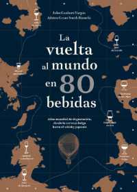 La Vuelta Al Mundo En 80 Bebidas : Atlas Mundial de Degustación, Desde La Cerveza Belga Hasta El Whisky Japonés