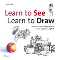 Learn to See， Learn to Draw : The Definitive and Original Method for Picking Up Drawing Skills