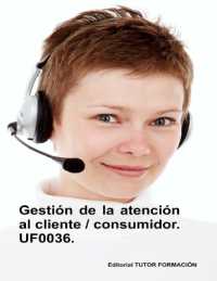 Gestión de la atención al cliente / consumidor. UF0036. (Atención Al Cliente, Consumidor O Usuario.)