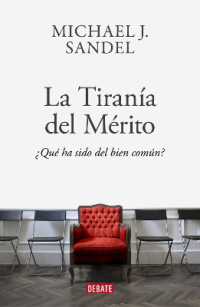 La tiranía del merito / the Tyranny of Merit: What's Become of the Common Good?