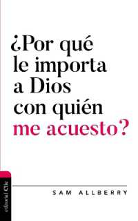¿Por Qué Le Importa a Dios Con Quién Me Acuesto? (Diálogo Entre Fe Y Cultura)