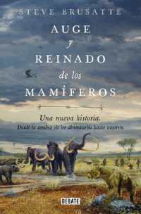 Auge y reinado de los mamíferos / the Rise and Reign of the Mammals