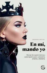 En mí， mando yo : Manual de supervivencia y auto maestría para conocerte， amarte y liberarte.