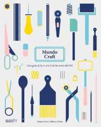Mundo Craft : Una Guía de la a a La Z de Las Artes del DIY