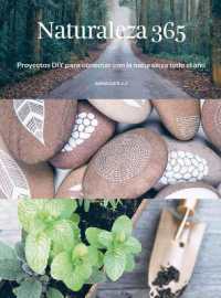 Naturaleza 365 : Proyectos DIY Para Conectar Con La Naturaleza Todo El Año