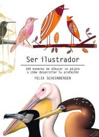 Ser Ilustrador : 100 Maneras de Dibujar Un Pájaro O Cómo Desarrollar Tu Profesión