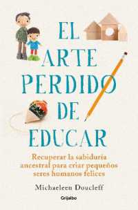 El arte perdido de educar / Hunt, Gather, Parent: What Ancient Cultures Can Teach Us about the Lost Art of Raising Happy, Helpful Little Humans