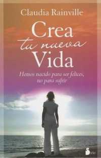 Crea Tu Nueva Vida : Hemos Nacido Para Ser Felices, No Para Sufrir