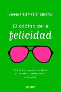 El Codigo de la Felicidad : Utiliza la Psicologia de la Energia Para Liberar Tu Estado Natural de Felicidad