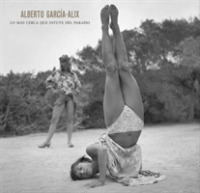 Alberto Garcia-Alix : Lo Mas Cerca Que Estuve Del Paraiso / the Closest I was to Paradise